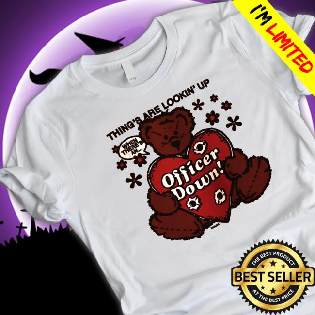 Things Are Looking’ Up Officer Down T- shirt