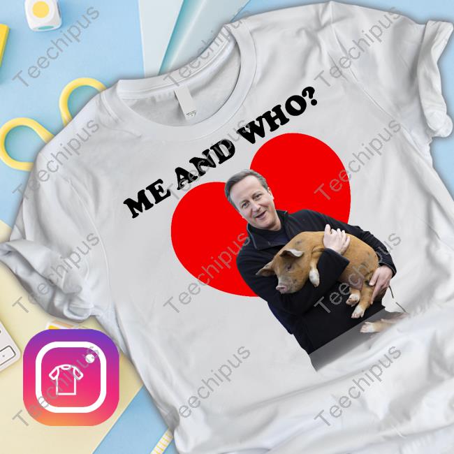 Basedshirtsuk Me And Who David Cameron's Pig Shirts