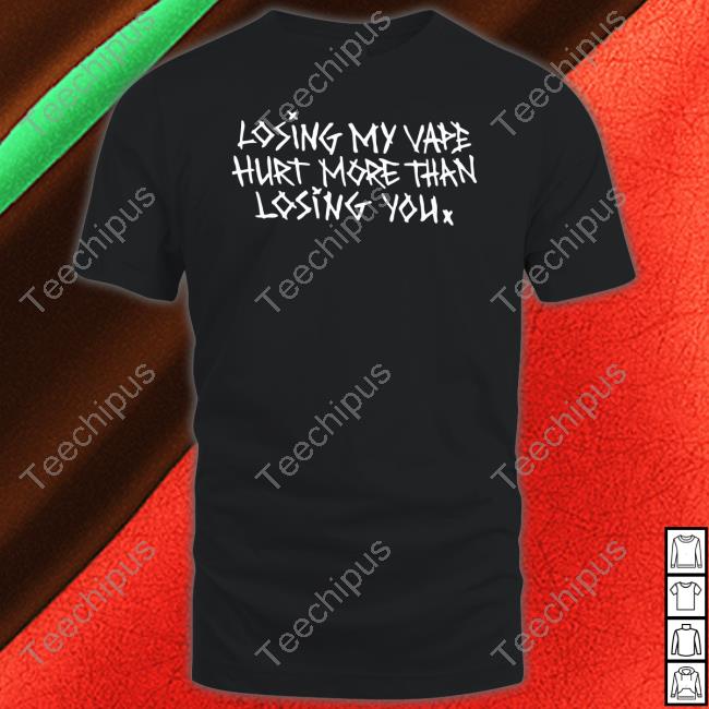 Shirtsthatgohard Losing My Vape Hurt More Than Losing You Tee Shirt