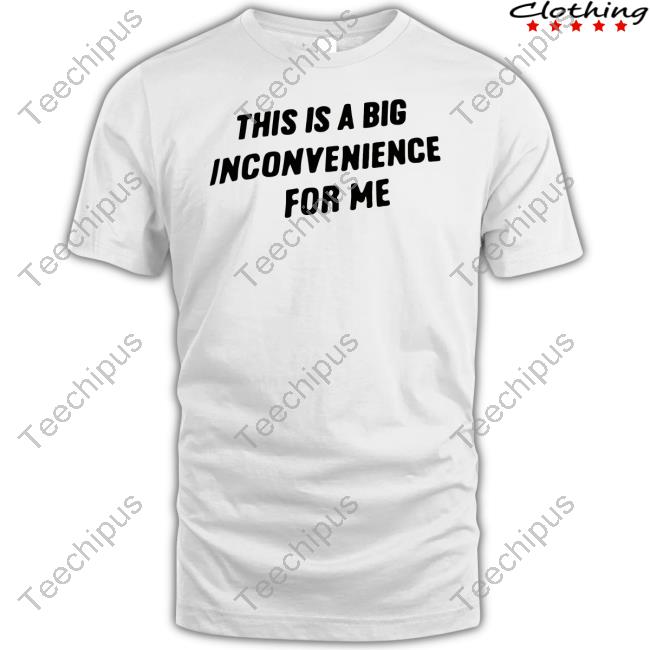 Linda Itgirlenergy This Is A Big Inconvenience For Me Tee Shirt
