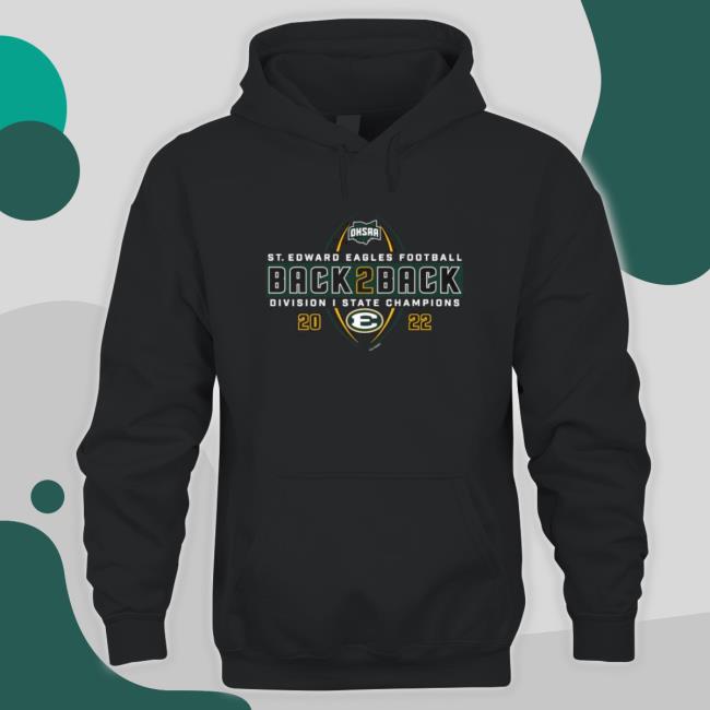 St. Edward Eagles 2022 Ohsaa Football Division I State Back 2 Back Champions Tee St. Edward Eagles 2022 Ohsaa Football Division I State Back 2 Back Champions Hoodie