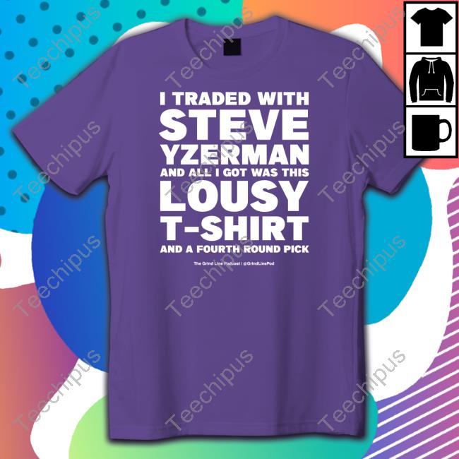 Grindlinepod I Traded With Steve Yzerman And All I Got Was This Lousy Shirt