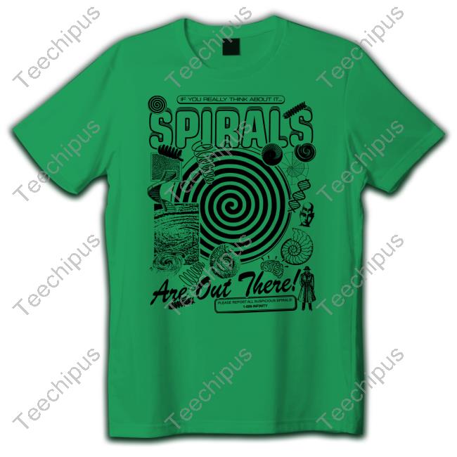 If You Really Think About It Spirals Are Out There Tee Shirt
