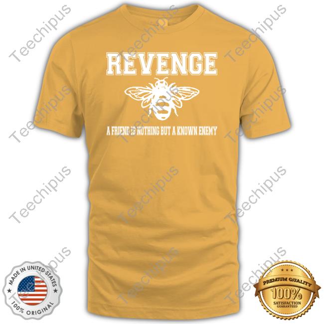 Revenge A Friend Is Nothing But A Known Enemy T Shirt