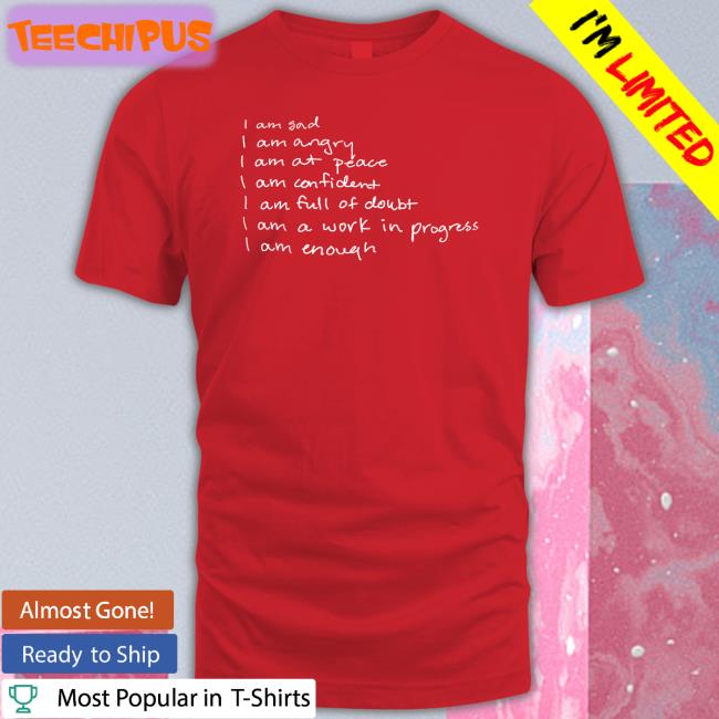 Selena Gomez I Am Sad I Am Angry I Am At Peace I Am Confident I Am Full Of Doubt I Am A Work In Progress I Am Enough Tee Shirt