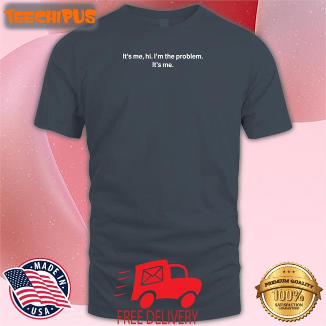 It's Me Hi I'm The Problem Tee Feitelberg It's Me Hi I'm The Problem T Shirts