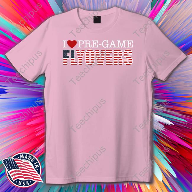 I Love Pre-Game Flyovers Shirts