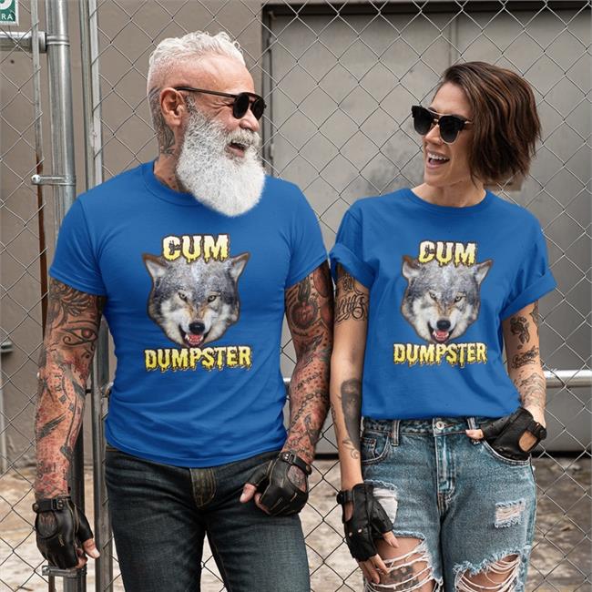 Shirts That Go Hard Cum Dumpster Shirt Shirtsthtgohard