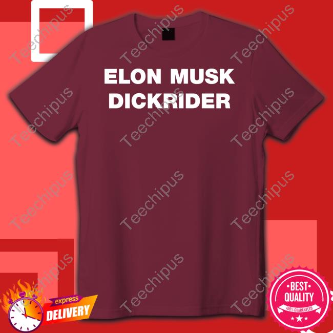 Elon Musk Dickrider Tee Shirts That Go Hard Elon Musk Dickrider Shirt
