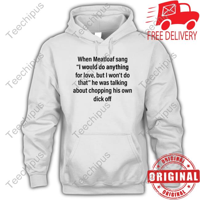 I Would Do Anything For Love But I Won't Do That Tee Shirt