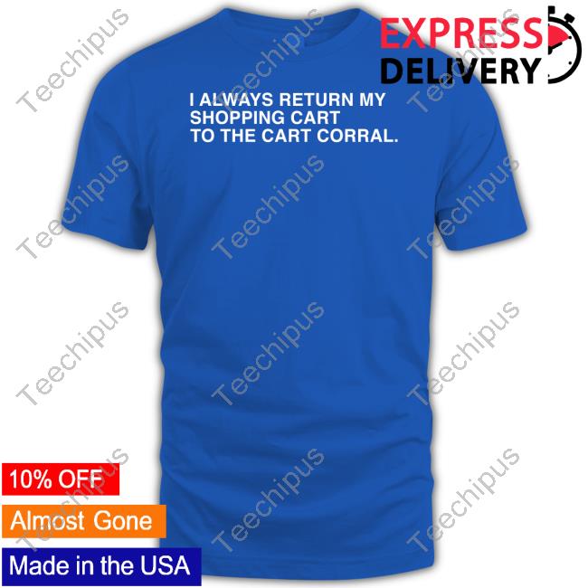 Obviousshirts Merch I Always Return My Shopping Cart To The Cart Corral Tee Shirts