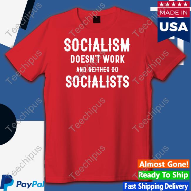 Socialism Doesn't Work And Neither Do Socialists Sweatshirt