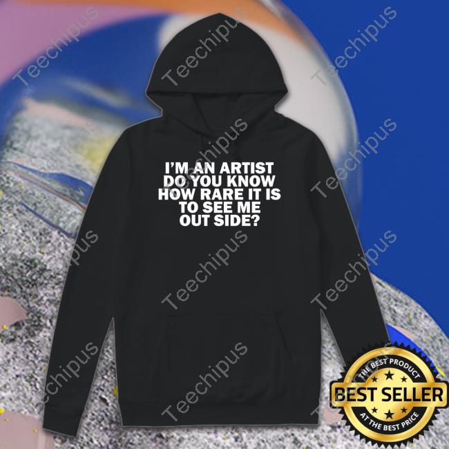 Travisuals I'm An Artist Do You Know How Rare It Is To See Me Outside Sweatshirt