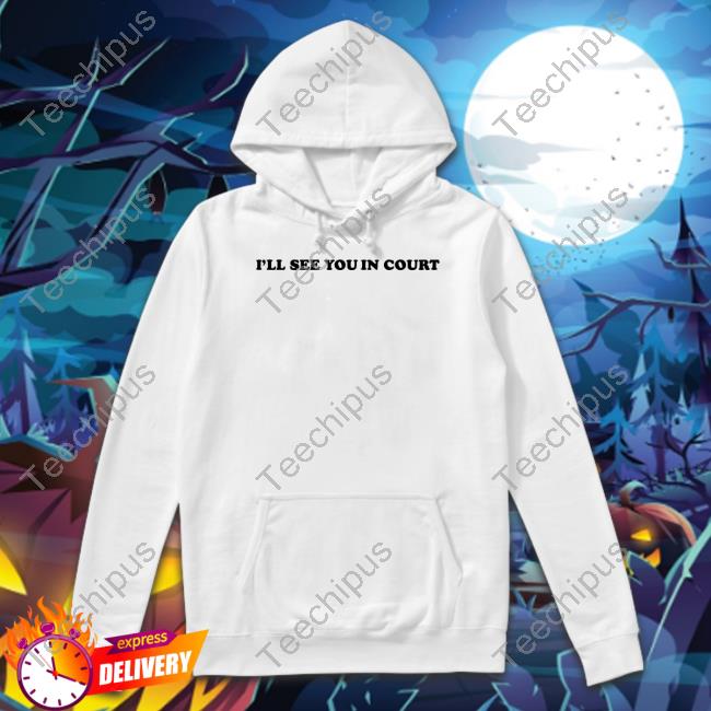 I’Ll See You In Court Hoodie