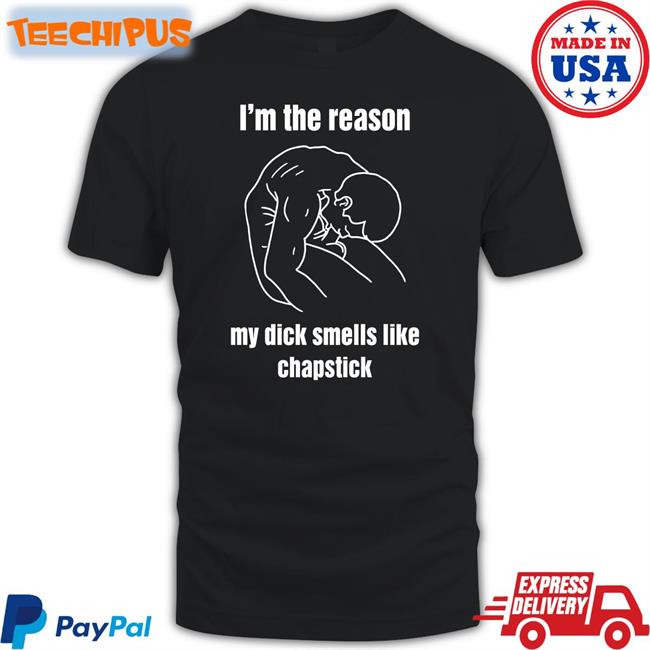I'm The Reason My Dick Smells Like Chapstick Long Sleeve T Shirt