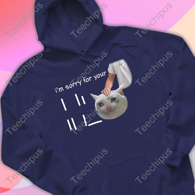 I'm Sorry For Your Loss Meme Shirt Swankyswamprat I'm Sorry For Your Loss Meme Long Sleeve