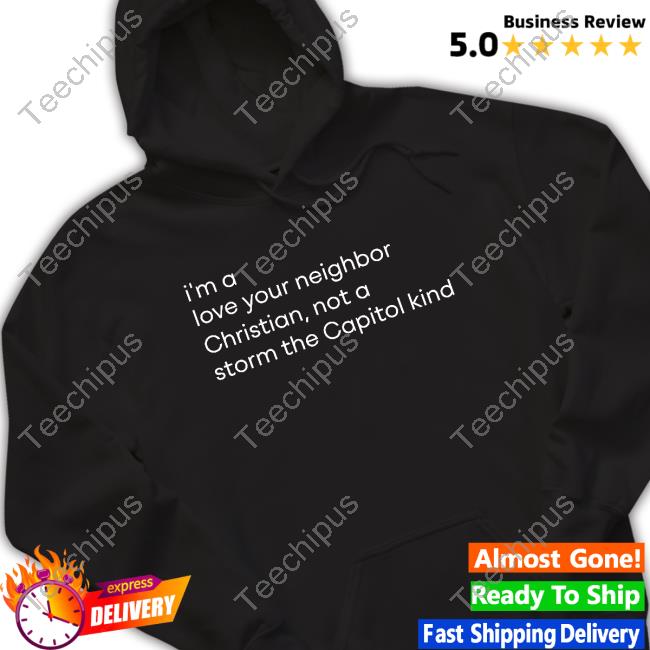 I'm A Love Your Neighbor Christian, Not A Storm The Capitol Kind Long Sleeve T Shirt