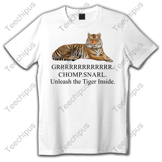 Grrrrrr Chomp Snarl Unleash The Tiger Inside Tee JenoGOs