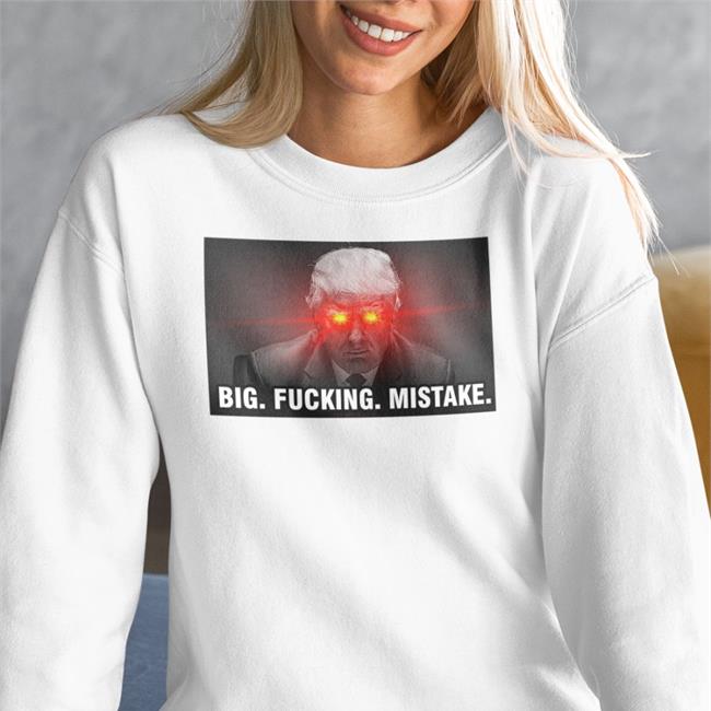 Big Fucking Mistake Hoodie Sweatshirt Donald Trump