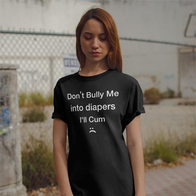 Jetthedrake Don't Bully Me Into Diapers I'll Cum Tee