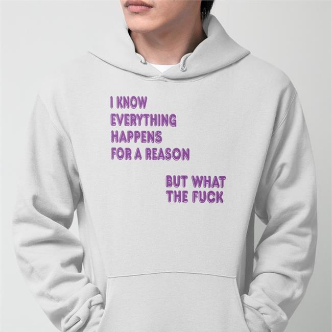 Shirts That Go Hard I Know Everything Happens For A Reason Shirt