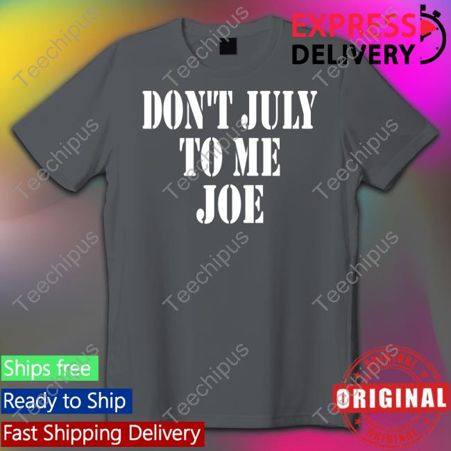 Don't July To Me Joe Tee