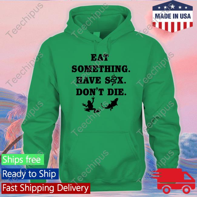 Eat Something Have Sex Don't Die Shirt Goodshirts