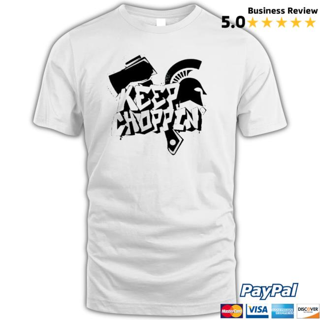 Keep Choppin’ Michigan State Spartans Football Motto T-shirt Keep Choppin’ Michigan State Spartans Football Motto Tee