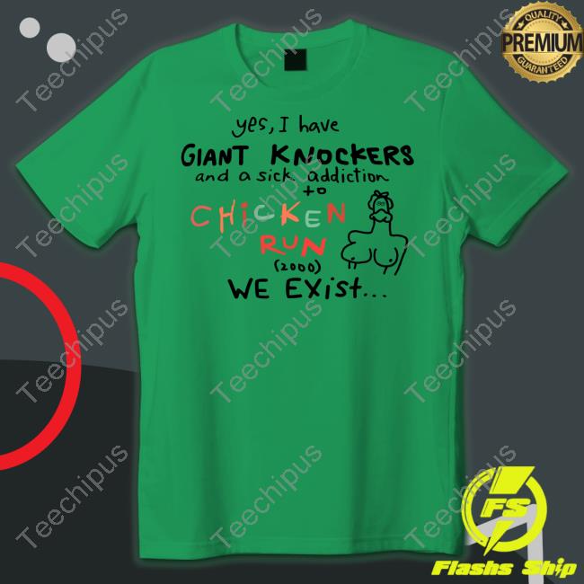 Uncleinc Shop Yes I Have Giant Knockers And A Sick Addiction Chicken Run Shirts