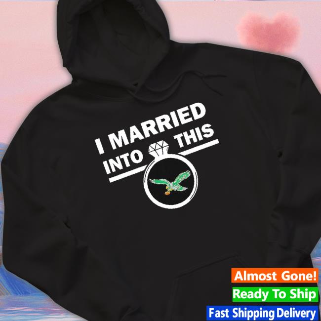 I Married Into This Philadelphia Eagles Shirts