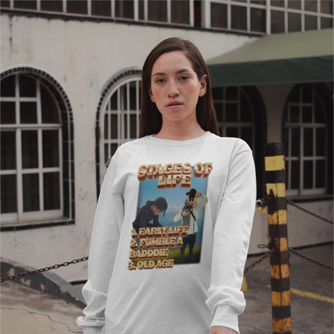 Stages Of Life Early Life Fumble A Badddie Old Age Shirt