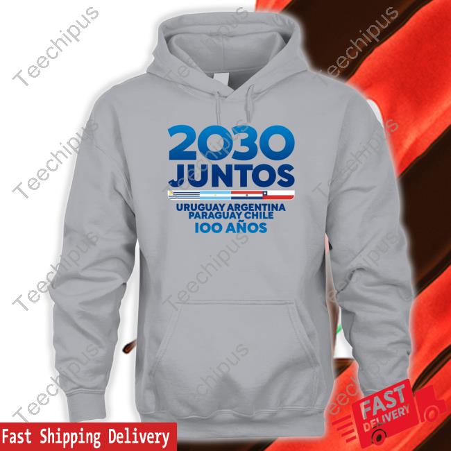 2030 Juntos Uruguay Argentina Paraguay Chile 100 Anos T Shirt Argentina Wearing 2030 World Cup Hoodie