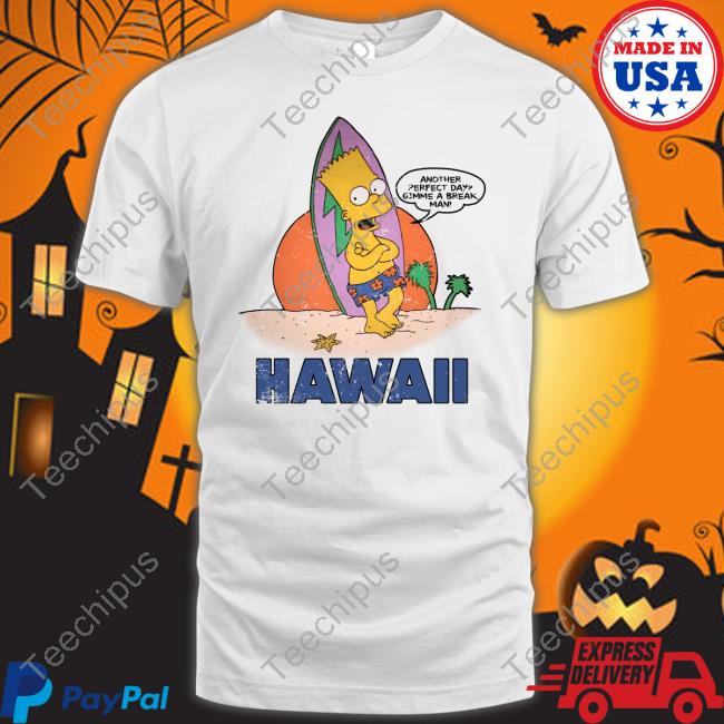 Bart Simpson Another Perfect Day Gimme A Break Man Hawaii Official Shirt Poorly Translated Shirts