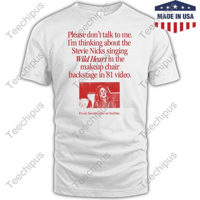 Please Don't Talk To Me I'm Thinking About The Stevie Nicks Singing Wild Heart Shirt