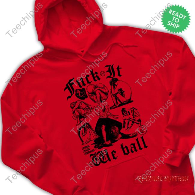 Fuck It We Ball Hoodie Shirts That Go Hard Fuck It We Ball (Humans) Long Sleeve Tee