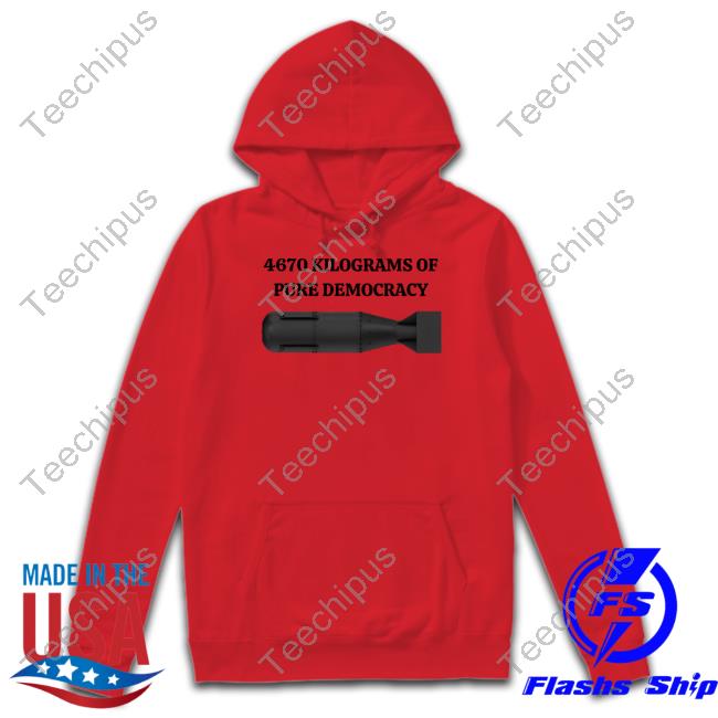 4670 Kilograms Of Pure Democracy Unisex T Shirt Degenerated Shop 4670 Kilograms Of Pure Democracy Shirts Degenerated Shop