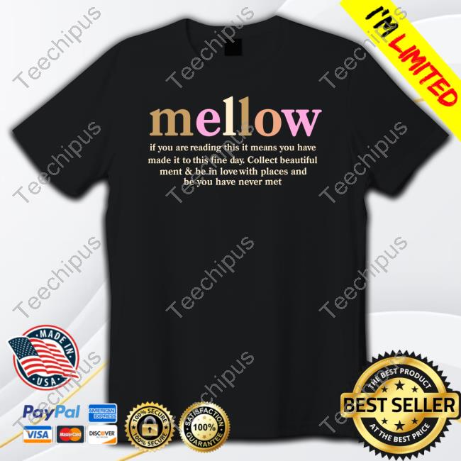 Mellow If You Are Reading This It Means You Have Made It To This Fine Day Shirt