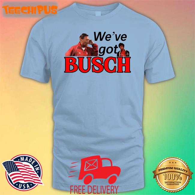 We’ve Got Busch Tee Shirt Go Big Redcast