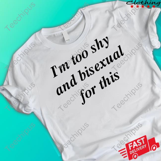 I'm Too Shy And Bisexual For This Sweatshirt Forbisexuals