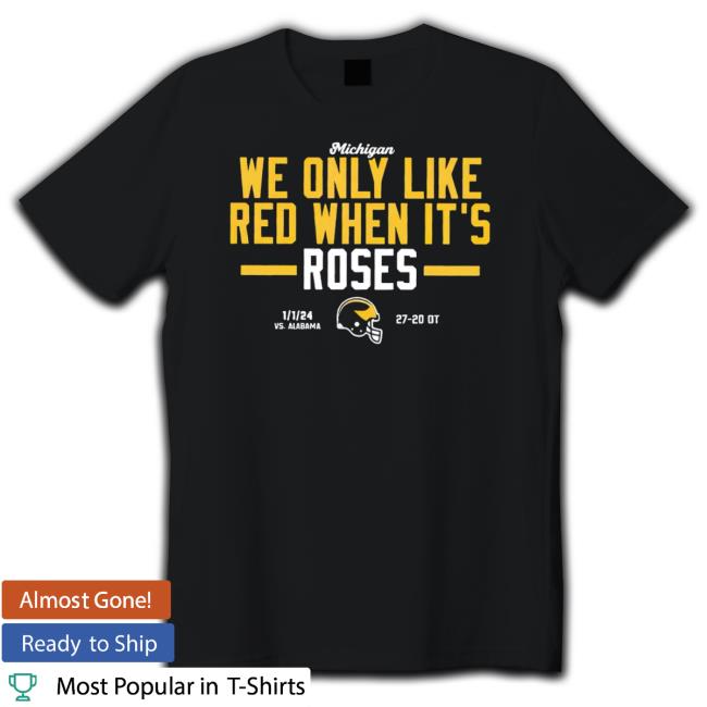 Original Michigan We Only Like Red When It’S Roses Shirts