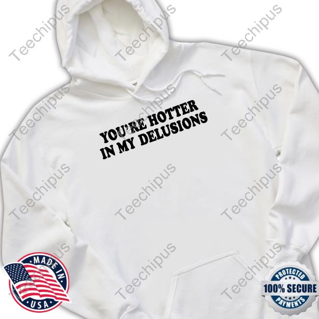 Moxi Mimi Store Yout're Hotter In My Delusions T Shirt