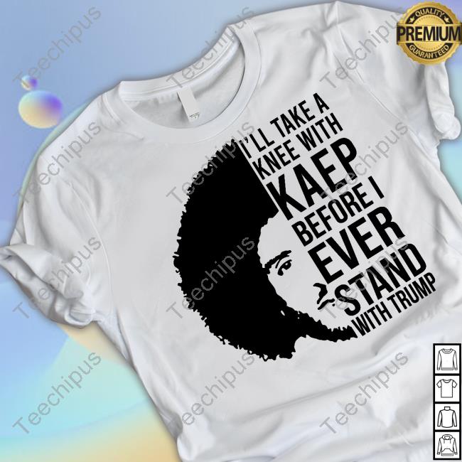 1983Resist I'll Take A Knee With Kaep Before I Ever Stand With Trump Shirts