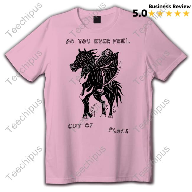 Do You Ever Feel Out Of Place Tee Heavyslime Merch