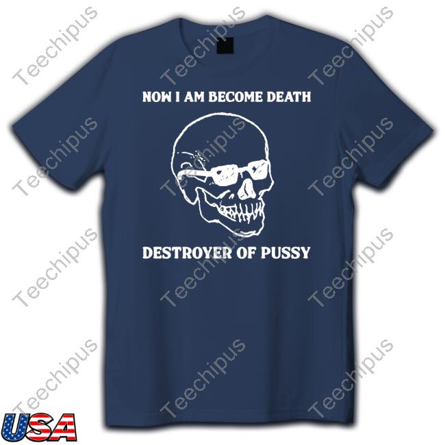 Now I Am Become Death Destroyer Of Pussy Long Sleeve Tee