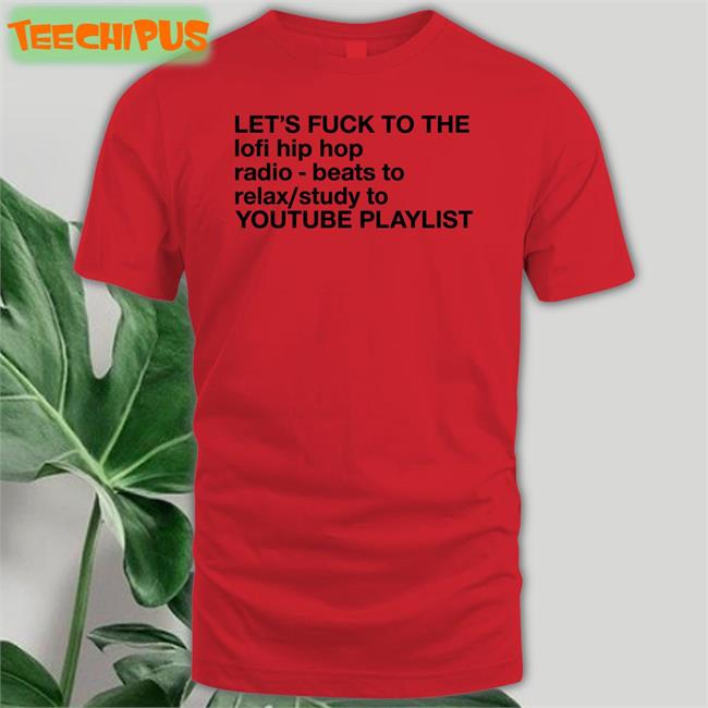 Let's Fuck To The Lofi Hip Hop Playlist Long Sleeve T Shirt Let's Fuck To The Lofi Hip Hop Playlist Shirt The Good Shirts