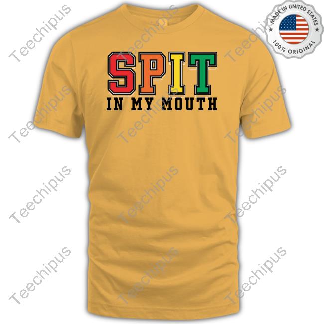 Shirts That Go Hard Spit In My Mouth Shirt