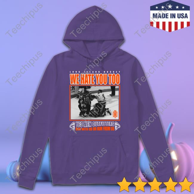 Long Island Hockey We Hate You Too Yes Men Outfitters Run With Us Or Run From Us Hoodie