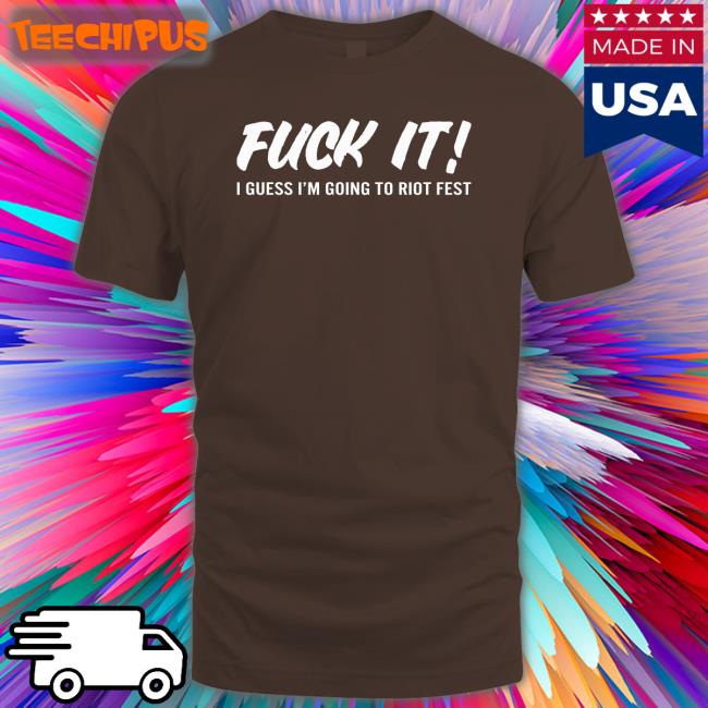 Fuck It I Guess I'm Going To Riot Fest T-Shirt
