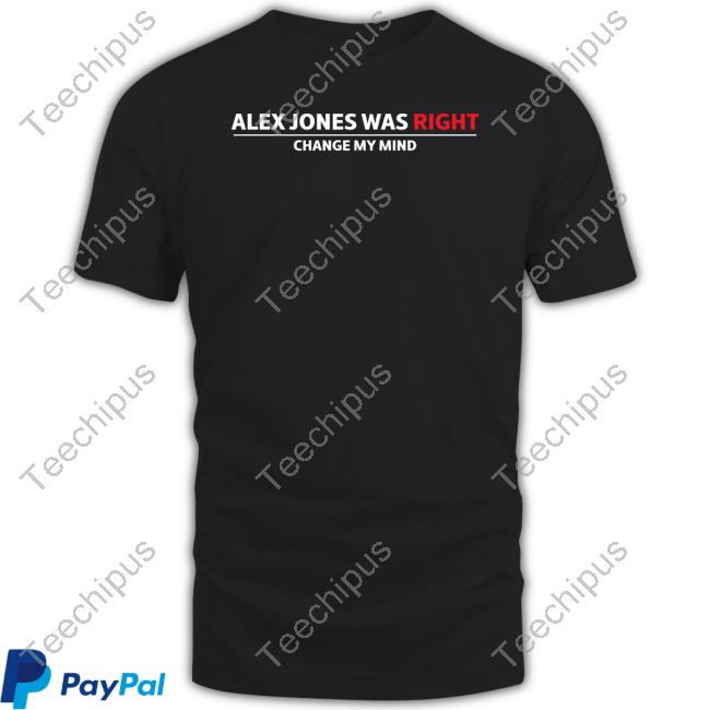 Crowdershop Alex Jones Was Right Change My Mind T Shirt