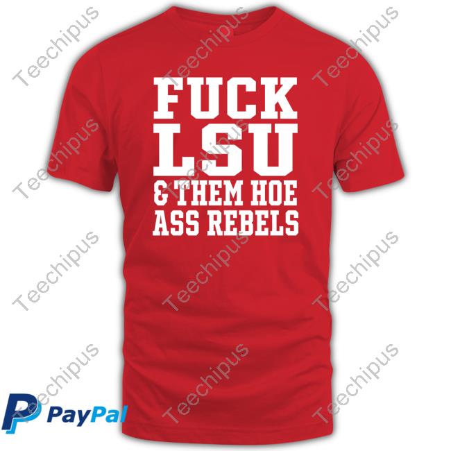 Fuck Lsu Them Hoe Ass Rebels Shirt